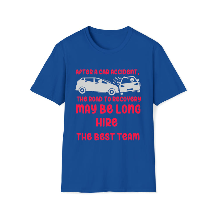 After a car accident, the road to recovery may be long. hire the best team. TEAM (add your law firm or medical center name)  Unisex Softstyle T-Shirt