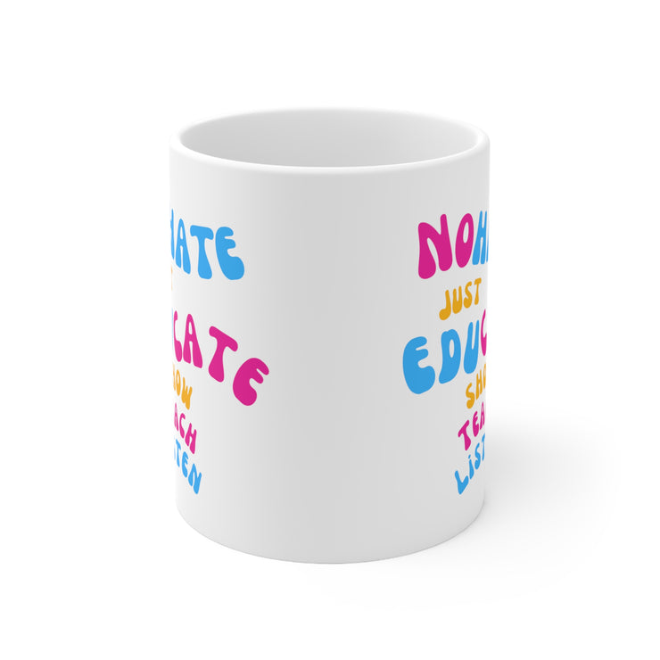 No hate just educate show teach listen Ceramic Mug 11oz