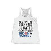 Are you the deranged lunatic that voted for Biden Harris ? Women's Flowy Racerback Tank