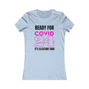 Ready for COVID 24 It's election time Women's Favorite Tee