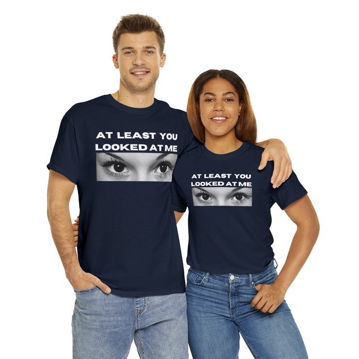 At least you looked at me Unisex Heavy Cotton Tee