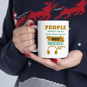People haven't always been there for me but Music always has Mug 11oz
