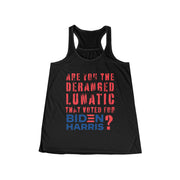 Are you the deranged lunatic that voted for Biden Harris ? Women's Flowy Racerback Tank