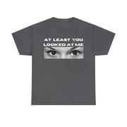 At least you looked at me Unisex Heavy Cotton Tee