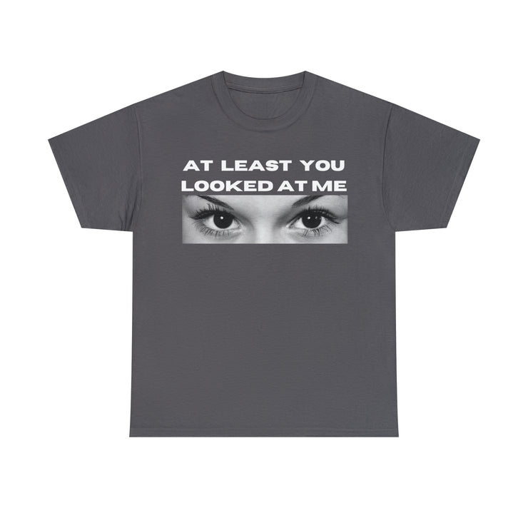 At least you looked at me Unisex Heavy Cotton Tee