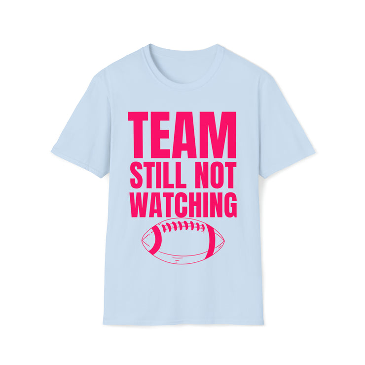 Team still not watching Football Unisex Softstyle T-Shirt