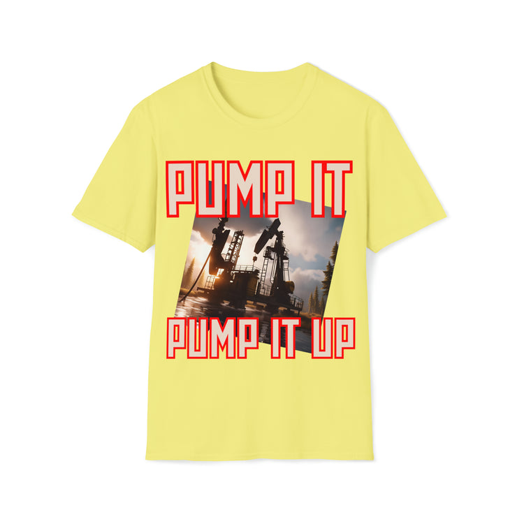 Pump it pump it up oil Soft style T-Shirt