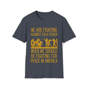 We are fighting against each other, when we should be fighting for peace in America Unisex Softstyle T-Shirt