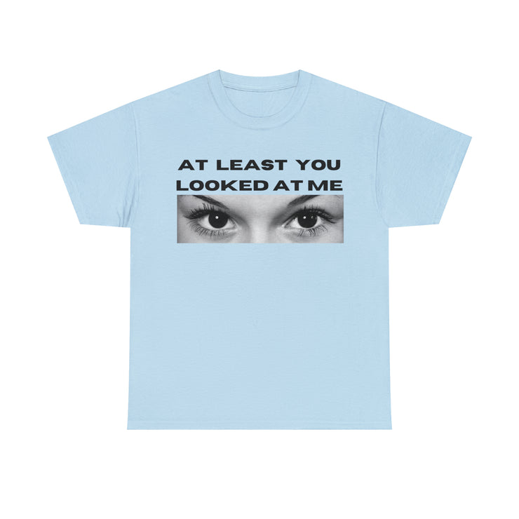 At least you looked at me Unisex Heavy Cotton Tee