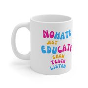 No hate just educate show teach listen Ceramic Mug 11oz