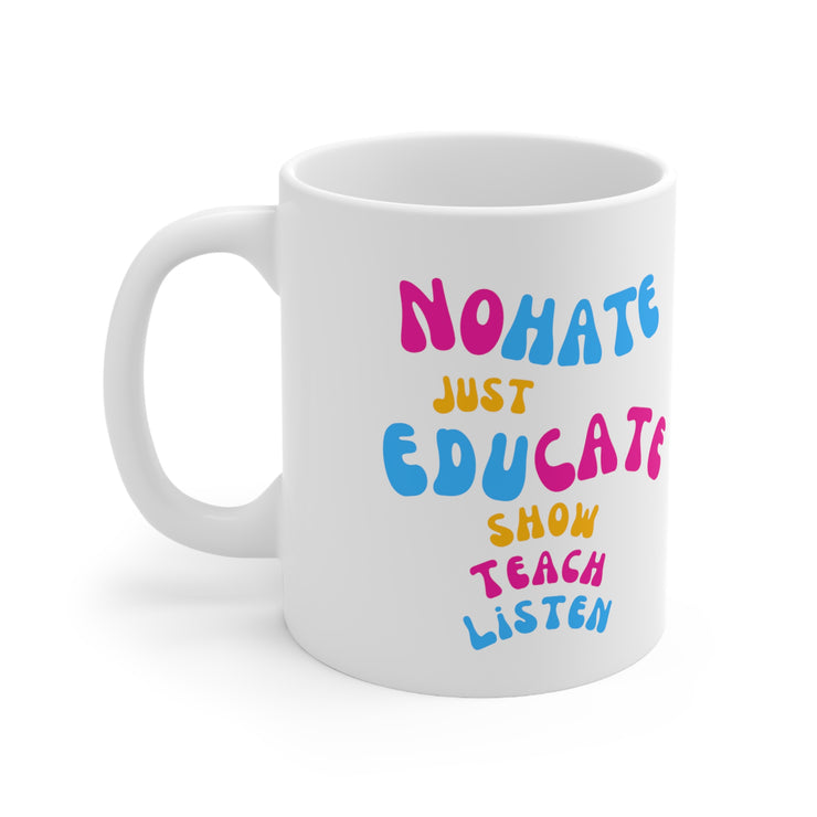 No hate just educate show teach listen Ceramic Mug 11oz