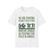 We are fighting against each other, when we should be fighting for peace in America Unisex Softstyle T-Shirt