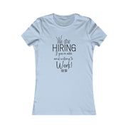 We are hiring if you're able and willing to work Women's Favorite Tee