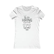 We are hiring if you're able and willing to work Women's Favorite Tee