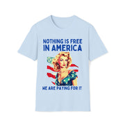 Nothing is free in America, We are paying for it American Unisex Soft style T-Shirt