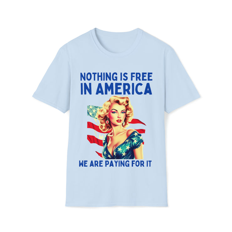 Nothing is free in America, We are paying for it American Unisex Soft style T-Shirt