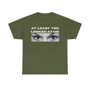 At least you looked at me Unisex Heavy Cotton Tee