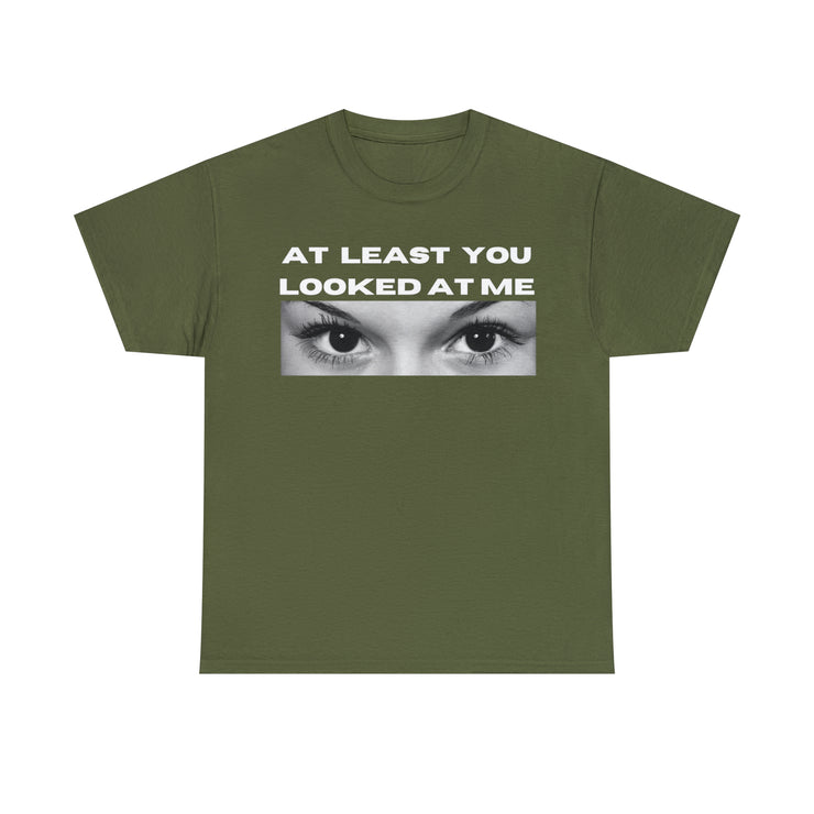 At least you looked at me Unisex Heavy Cotton Tee