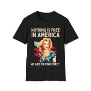 Nothing is free in America, We are paying for it American Unisex Soft style T-Shirt