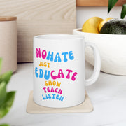 No hate just educate show teach listen Ceramic Mug 11oz