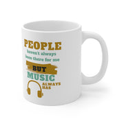 People haven't always been there for me but Music always has Mug 11oz