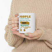 People haven't always been there for me but Music always has Mug 11oz