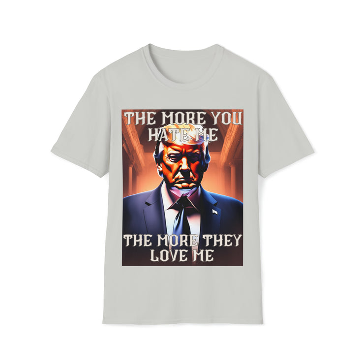 The more you hate me The more they love me Soft style T-Shirt unisex