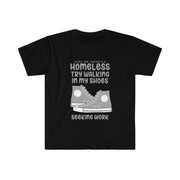 Homeless try walking in my shoes seeking work Unisex Softstyle T-Shirt