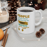 People haven't always been there for me but Music always has Mug 11oz