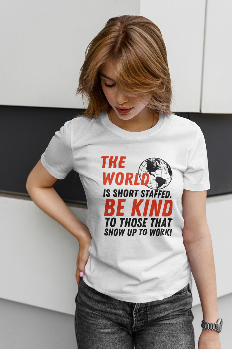 The world is short staff. Be Kind to those that show up to work!  Women&