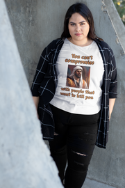 You can't compromise with people that want to kill you Soft style T-Shirt unisex