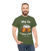 Why lie I need a beer unisex Heavy Cotton Tee