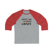 Don't do anything crazy dogs Unisex 3\4 Sleeve Baseball Tee