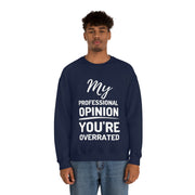 My Professional Opinion, you're overrated Sweatshirt