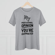 My professional opinion you're overrated Women's Premium quality T-shirt