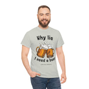 Why lie I need a beer unisex Heavy Cotton Tee