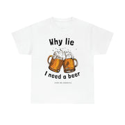 Why lie I need a beer unisex Heavy Cotton Tee