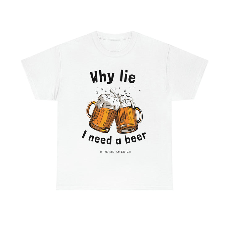 Why lie I need a beer unisex Heavy Cotton Tee