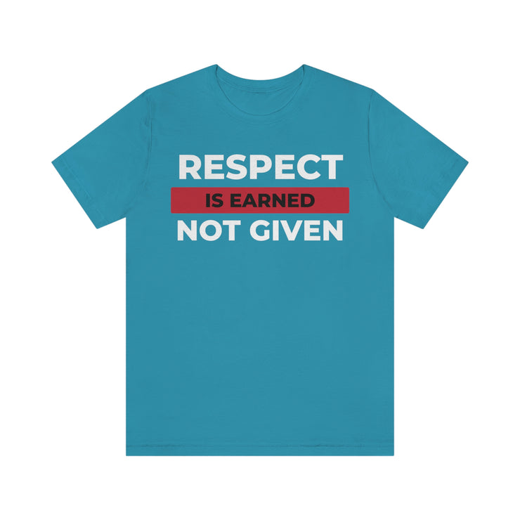 Respect is earned not given unisex Jersey Short Sleeve Tee