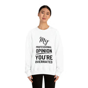 My Professional Opinion, you're overrated Sweatshirt