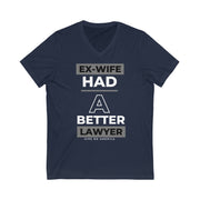 Ex-wife had a better lawyer unisex Jersey Short Sleeve V-Neck Tee