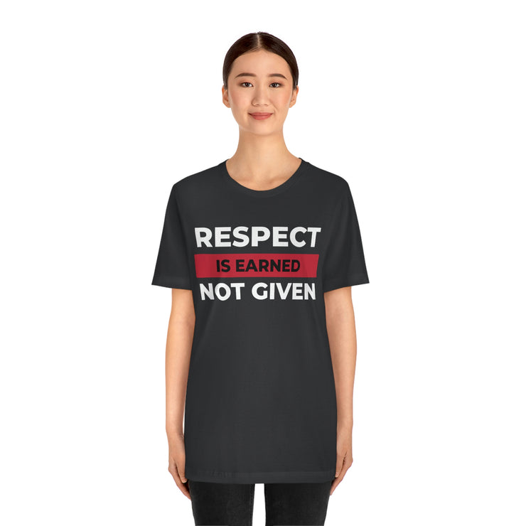 Respect is earned not given unisex Jersey Short Sleeve Tee