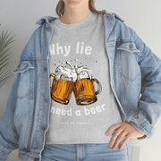 Why lie I need a beer unisex Heavy Cotton Tee