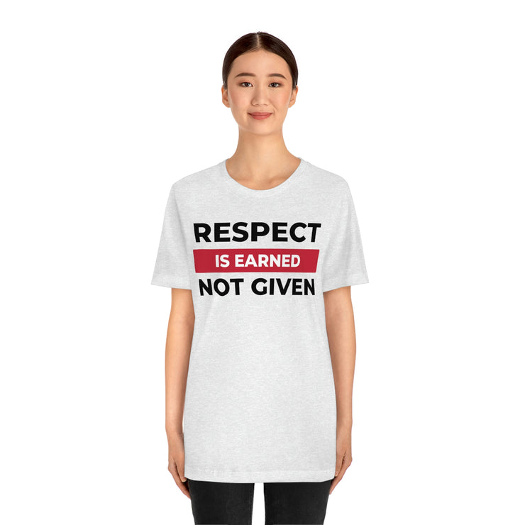 Respect is earned not given unisex Jersey Short Sleeve Tee