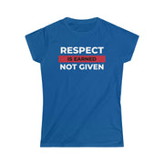 Respect is earned not given women's Softstyle Tee