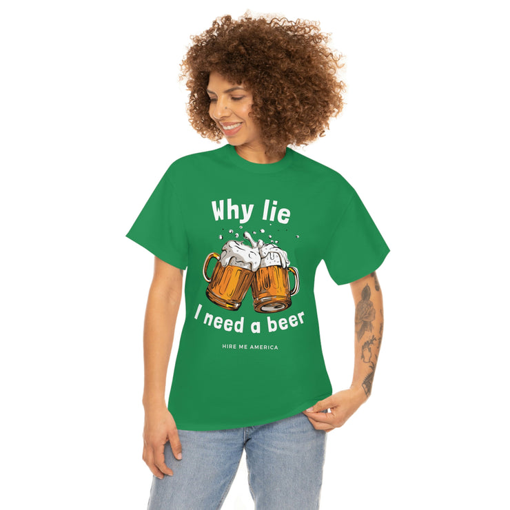 Why lie I need a beer unisex Heavy Cotton Tee