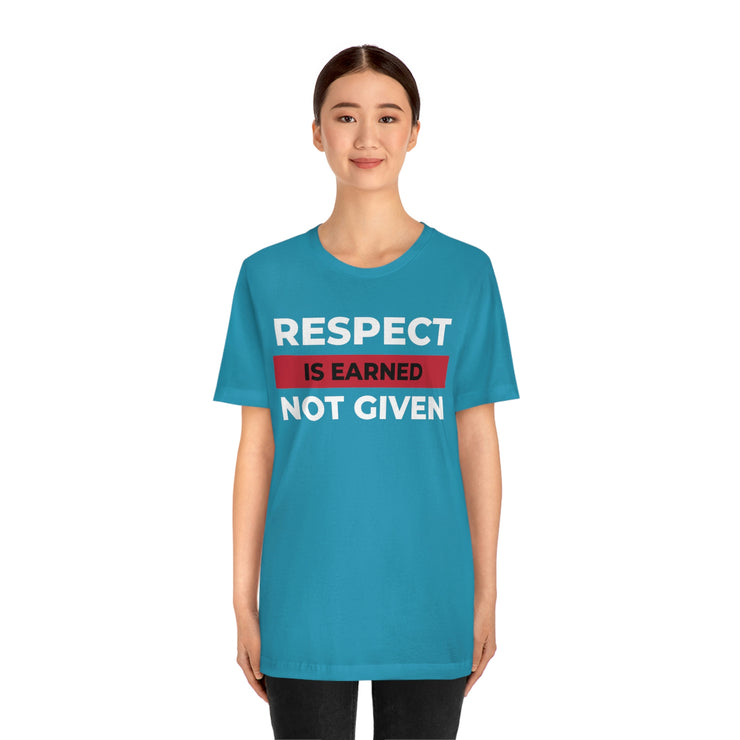 Respect is earned not given unisex Jersey Short Sleeve Tee