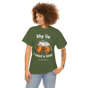 Why lie I need a beer unisex Heavy Cotton Tee