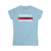 Respect is earned not given women's Softstyle Tee