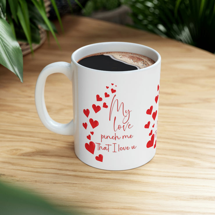 My love pinch me that I love u Ceramic Mug 11oz